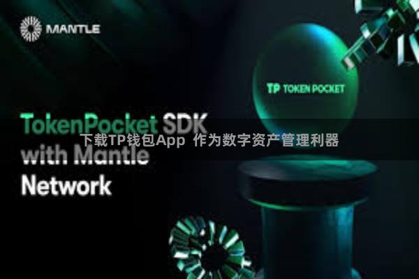 下载TP钱包App  作为数字资产管理利器