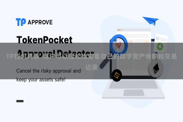 TP钱包更新  用户可以轻松地查看自己的数字资产余额和交易记录